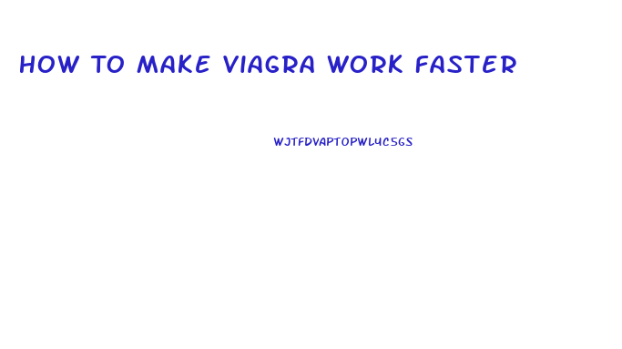 How To Make Viagra Work Faster