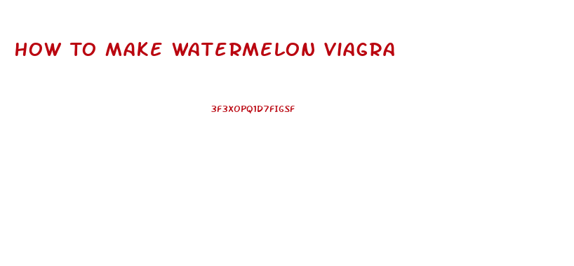 How To Make Watermelon Viagra