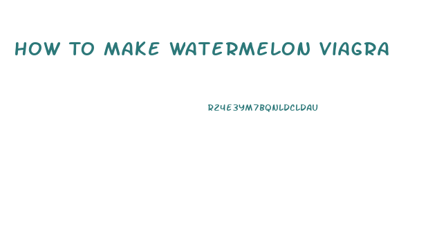 How To Make Watermelon Viagra