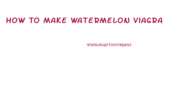 How To Make Watermelon Viagra