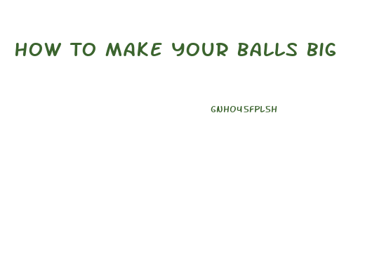 How To Make Your Balls Big