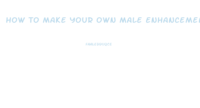 How To Make Your Own Male Enhancement Pill