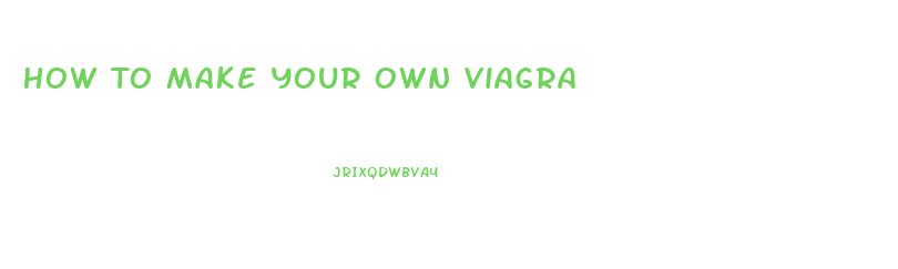 How To Make Your Own Viagra