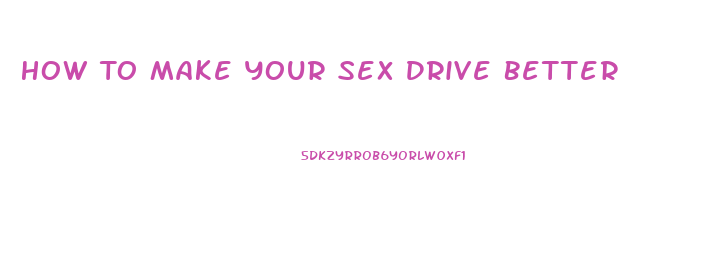 How To Make Your Sex Drive Better