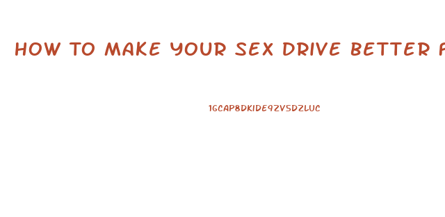 How To Make Your Sex Drive Better For Women