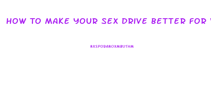 How To Make Your Sex Drive Better For Women