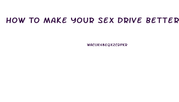 How To Make Your Sex Drive Better For Women