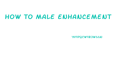 How To Male Enhancement