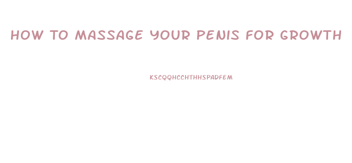 How To Massage Your Penis For Growth