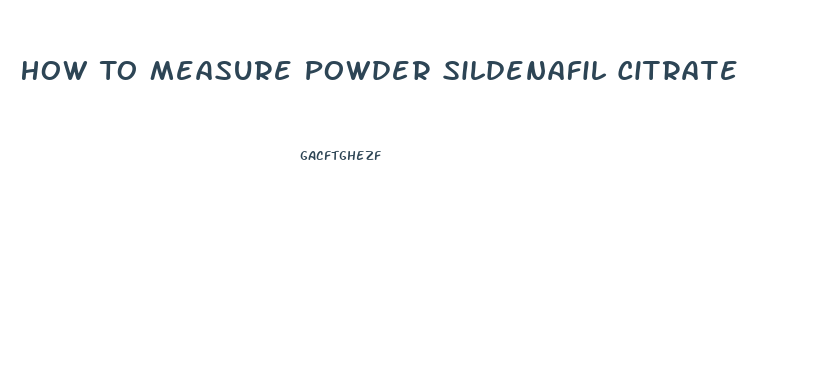 How To Measure Powder Sildenafil Citrate