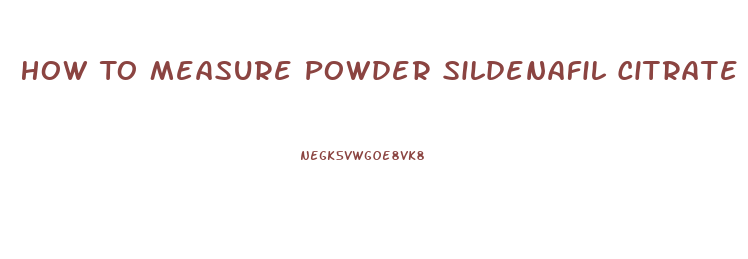 How To Measure Powder Sildenafil Citrate
