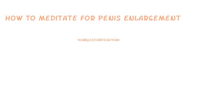 How To Meditate For Penis Enlargement