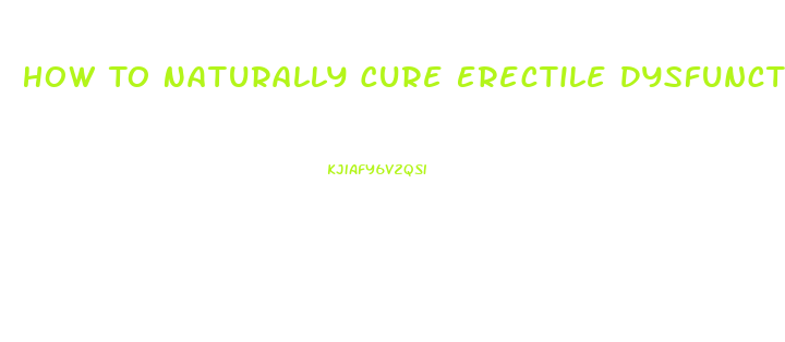 How To Naturally Cure Erectile Dysfunction