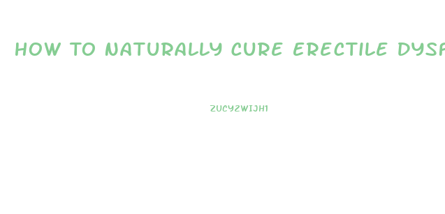 How To Naturally Cure Erectile Dysfunction