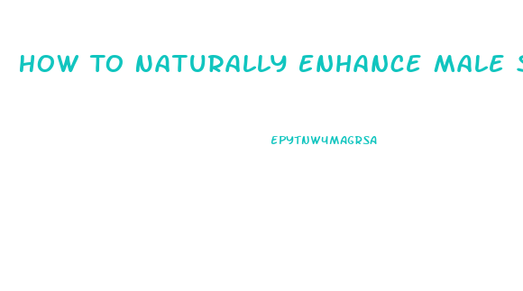 How To Naturally Enhance Male Sex Drive