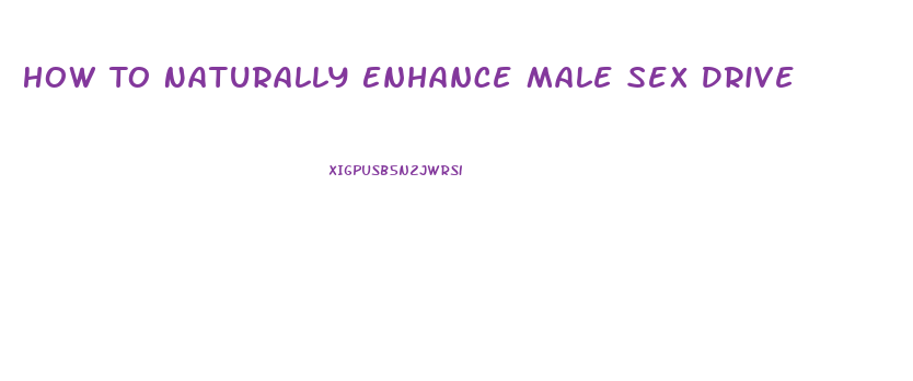 How To Naturally Enhance Male Sex Drive