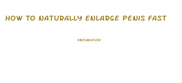 How To Naturally Enlarge Penis Fast