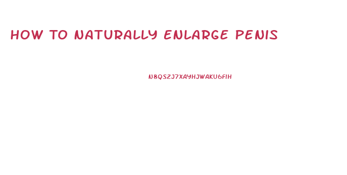 How To Naturally Enlarge Penis
