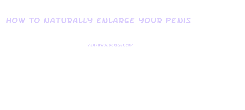 How To Naturally Enlarge Your Penis