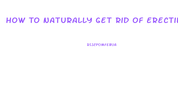 How To Naturally Get Rid Of Erectile Dysfunction