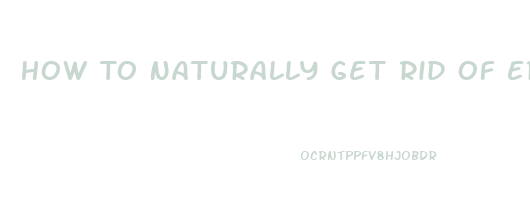 How To Naturally Get Rid Of Erectile Dysfunction