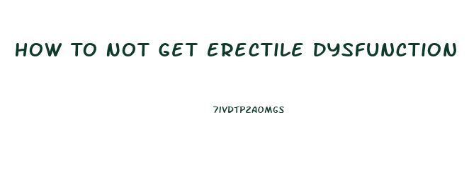 How To Not Get Erectile Dysfunction