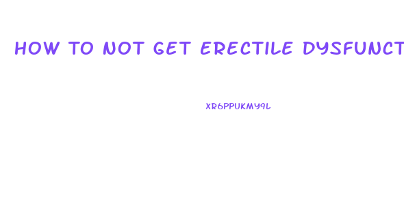 How To Not Get Erectile Dysfunction