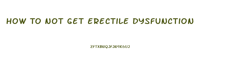 How To Not Get Erectile Dysfunction