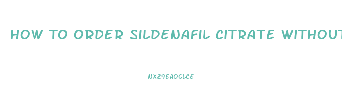 How To Order Sildenafil Citrate Without A Prescription