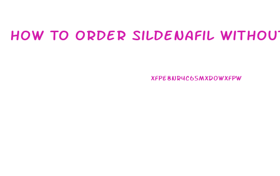 How To Order Sildenafil Without A Perscription