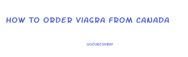 How To Order Viagra From Canada