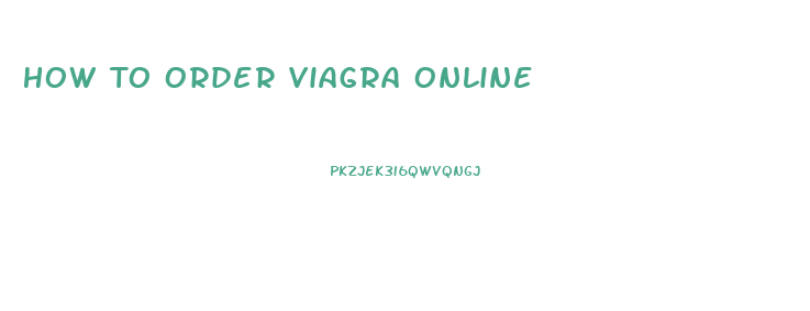 How To Order Viagra Online