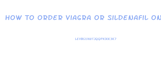 How To Order Viagra Or Sildenafil On Line