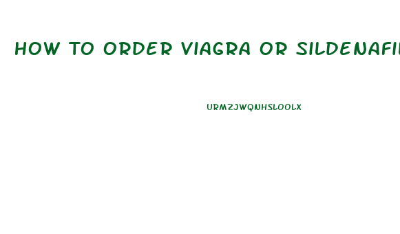 How To Order Viagra Or Sildenafil On Line