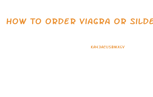 How To Order Viagra Or Sildenafil On Line