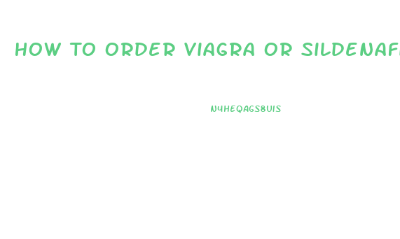 How To Order Viagra Or Sildenafil On Line