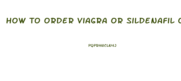 How To Order Viagra Or Sildenafil On Line