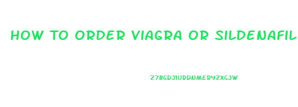 How To Order Viagra Or Sildenafil On Line