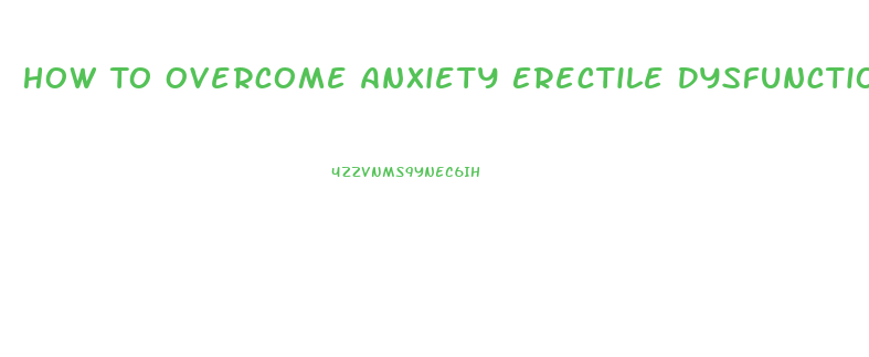 How To Overcome Anxiety Erectile Dysfunction
