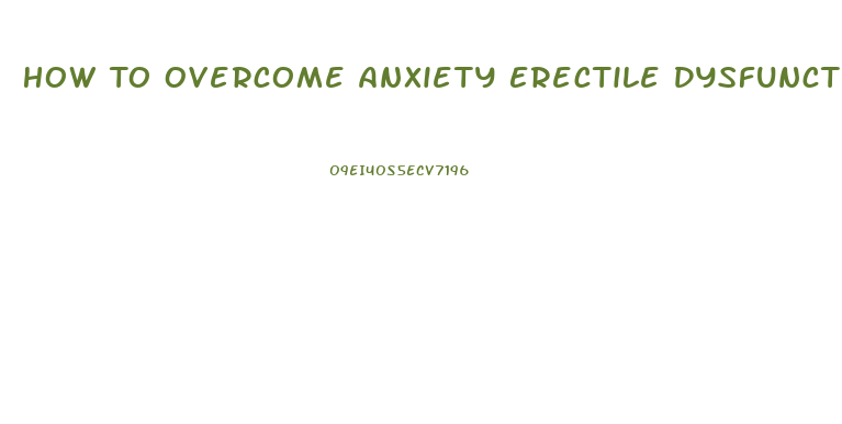 How To Overcome Anxiety Erectile Dysfunction