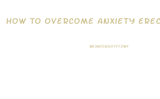 How To Overcome Anxiety Erectile Dysfunction