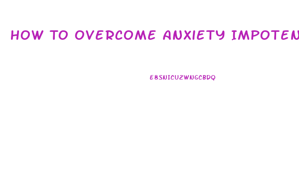 How To Overcome Anxiety Impotence