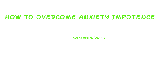 How To Overcome Anxiety Impotence