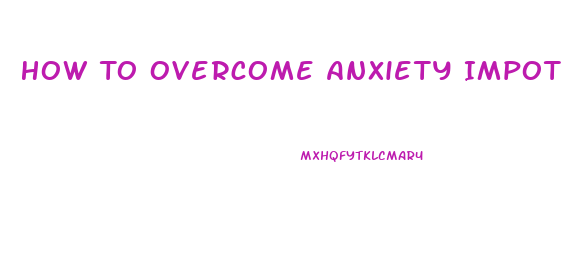 How To Overcome Anxiety Impotence