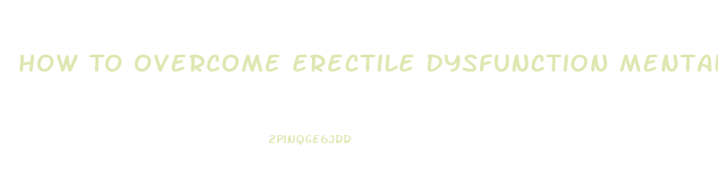 How To Overcome Erectile Dysfunction Mental