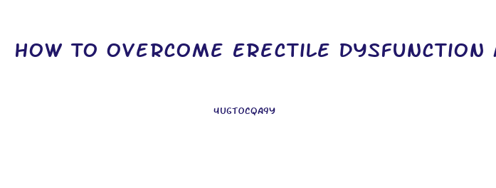 How To Overcome Erectile Dysfunction Mental