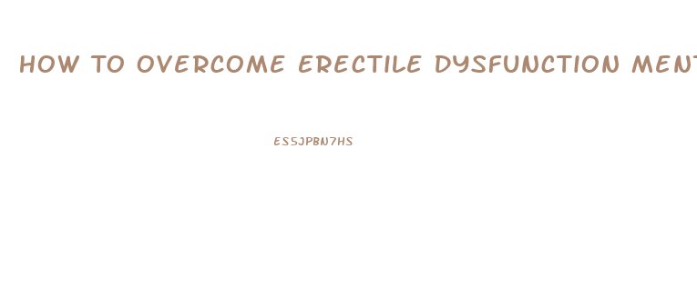 How To Overcome Erectile Dysfunction Mental