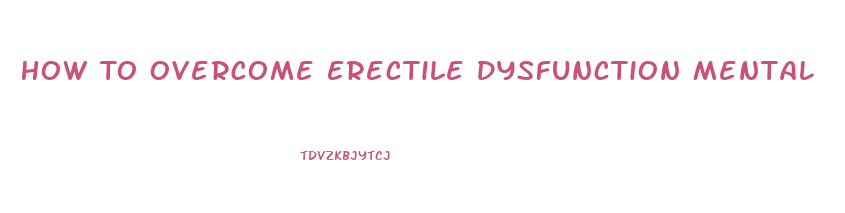 How To Overcome Erectile Dysfunction Mental