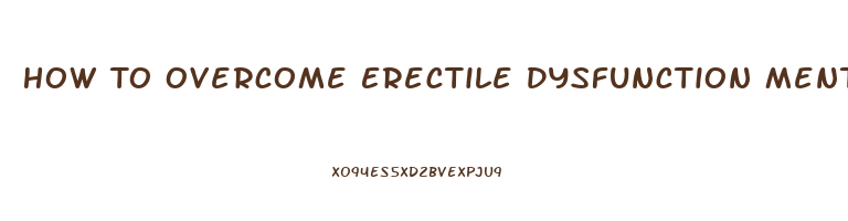 How To Overcome Erectile Dysfunction Mental