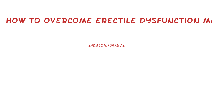 How To Overcome Erectile Dysfunction Mental